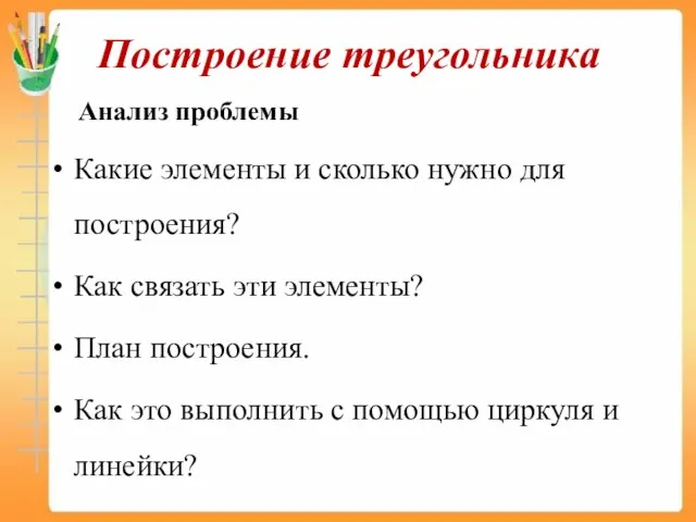 Построение треугольника Анализ проблемы Какие элементы и сколько нужно для построения? Как