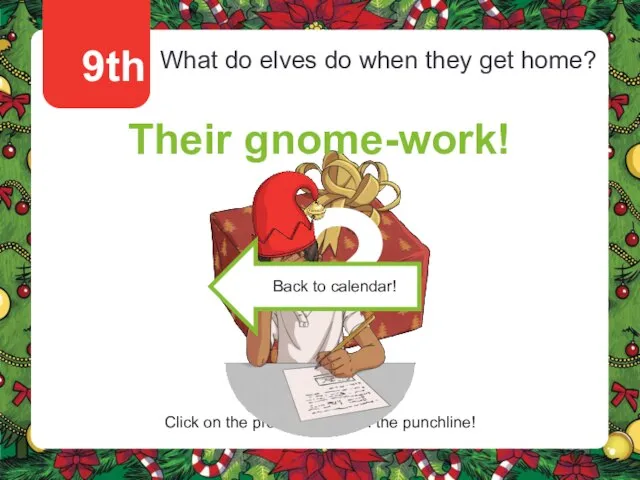 9th What do elves do when they get home? Their gnome-work! Click