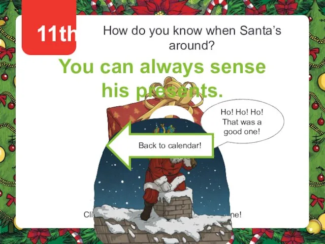 11th How do you know when Santa’s around? You can always sense