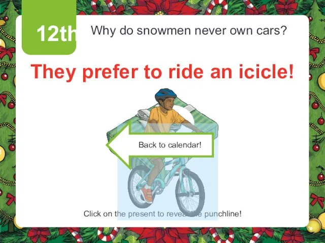 12th Why do snowmen never own cars? They prefer to ride an