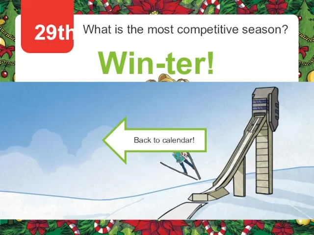 29th What is the most competitive season? Win-ter! Click on the present to reveal the punchline!