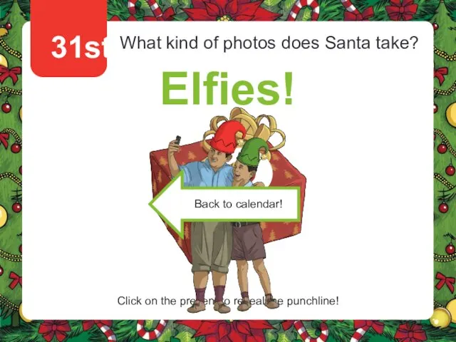 31st What kind of photos does Santa take? Elfies! Click on the