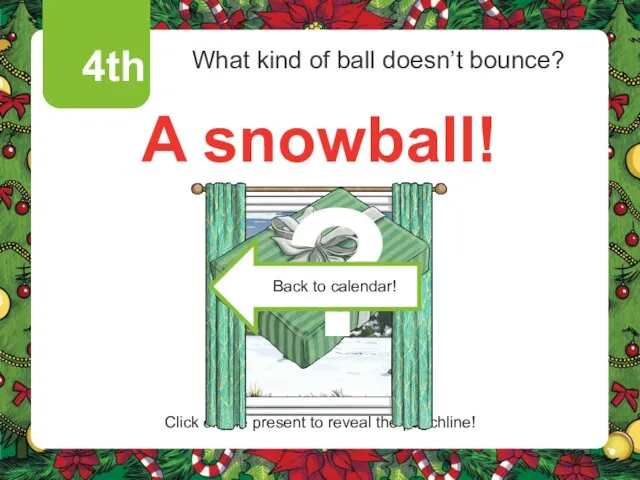 4th What kind of ball doesn’t bounce? A snowball! Click on the