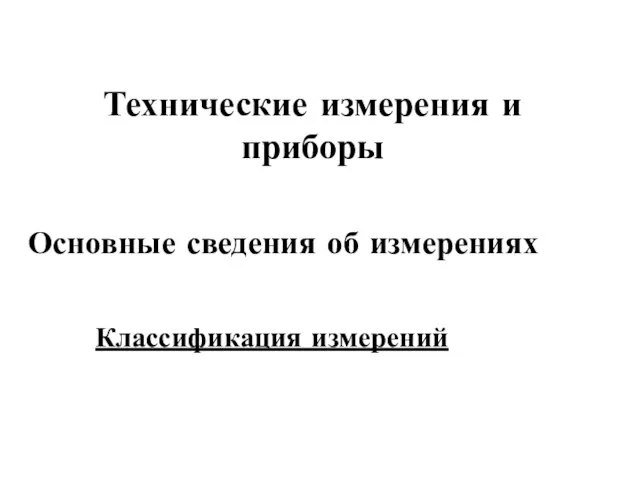 Технические измерения и приборы Классификация измерений Основные сведения об измерениях