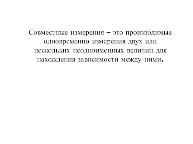 Совместные измерения – это производимые одновременно измерения двух или нескольких неодноименных величин