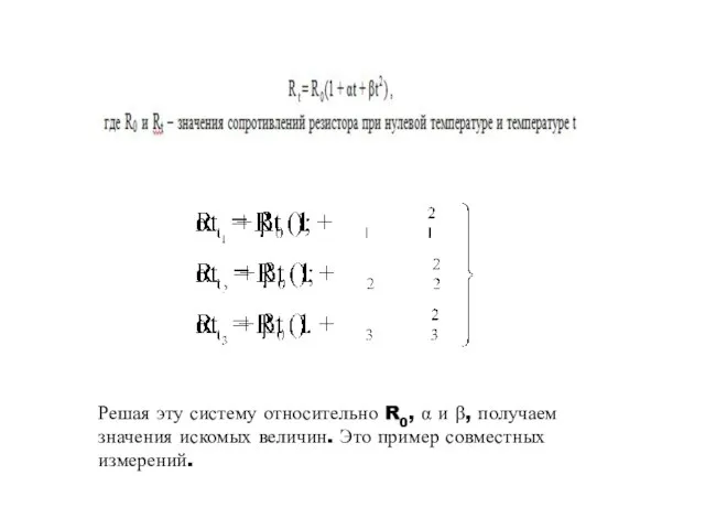 Решая эту систему относительно R0, α и β, получаем значения искомых величин. Это пример совместных измерений.