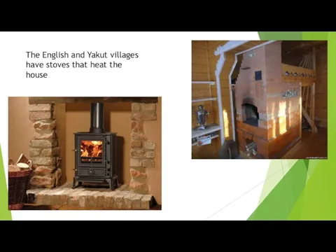 The English and Yakut villages have stoves that heat the house