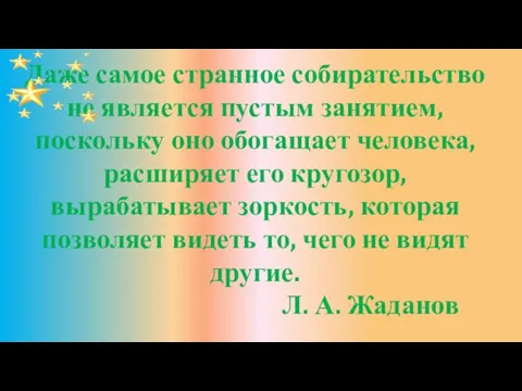 Даже самое странное собирательство не является пустым занятием, поскольку оно обогащает человека,