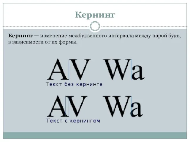 Кернинг Кернинг — изменение межбуквенного интервала между парой букв, в зависимости от их формы.
