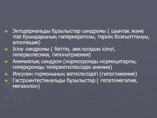 Эктодермальды бұзылыстар синдромы ( шынтақ және тізе буындарының гиперкератозы, тернің бозғылттануы, аллопеция)