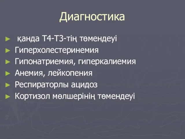 Диагностика қанда Т4-Т3-тің төмендеуі Гиперхолестеринемия Гипонатриемия, гиперкалиемия Анемия, лейкопения Респираторлы ацидоз Кортизол мөлшерінің төмендеуі