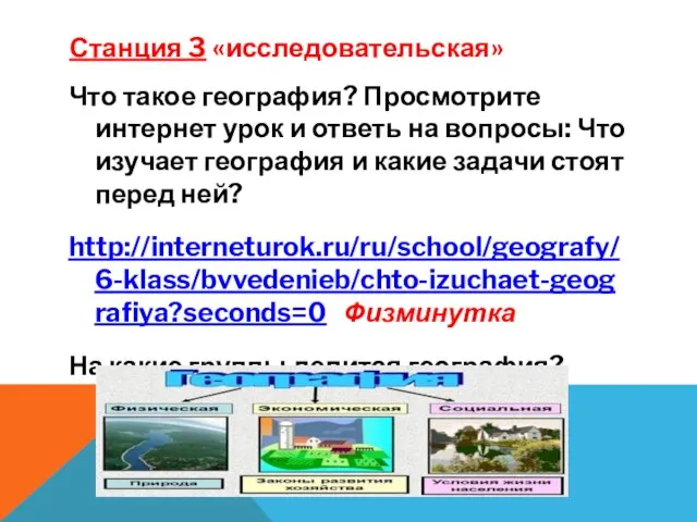 Станция 3 «исследовательская» Что такое география? Просмотрите интернет урок и ответь на