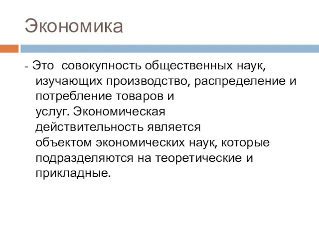 Экономика - Это совокупность общественных наук, изучающих производство, распределение и потребление товаров