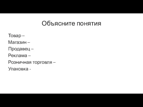 Объясните понятия Товар – Магазин – Продавец – Реклама – Розничная торговля – Упаковка -