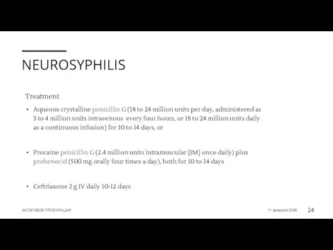 NEUROSYPHILIS Treatment Aqueous crystalline penicillin G (18 to 24 million units per