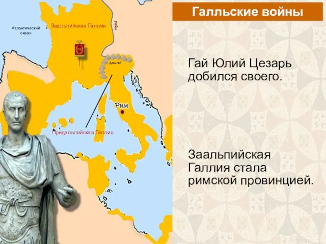 Галльские войны Гай Юлий Цезарь добился своего. Заальпийская Галлия стала римской провинцией.