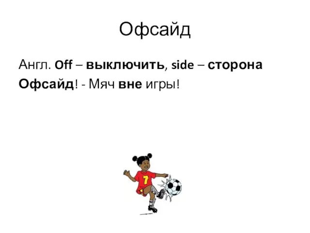 Офсайд Англ. Off – выключить, side – сторона Офсайд! - Мяч вне игры!