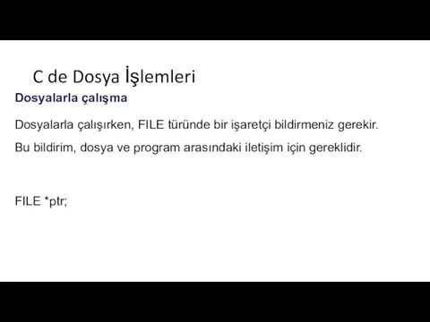 C de Dosya İşlemleri Dosyalarla çalışma Dosyalarla çalışırken, FILE türünde bir işaretçi