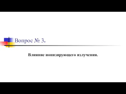 Вопрос № 3. Влияние ионизирующего излучения.