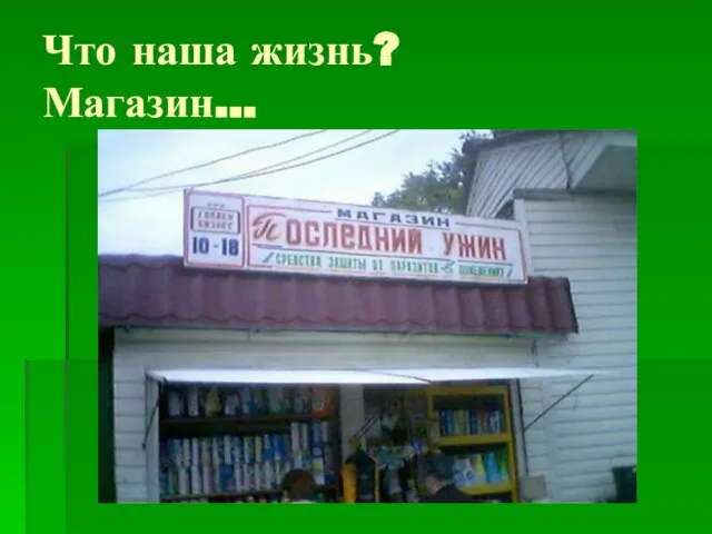 Что наша жизнь? Магазин…