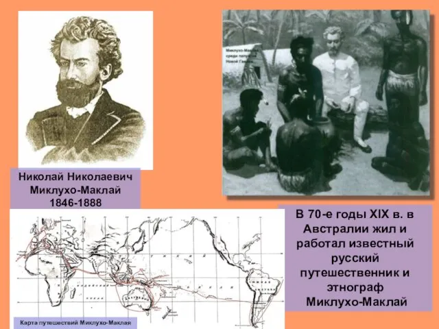 Николай Николаевич Миклухо-Маклай 1846-1888 В 70-е годы XIX в. в Австралии жил