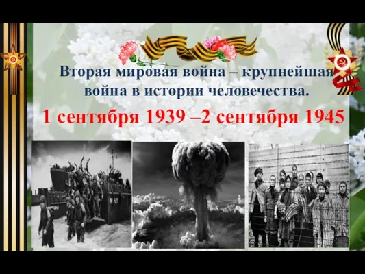 1 сентября 1939 –2 сентября 1945 Вторая мировая война – крупнейшая война в истории человечества.