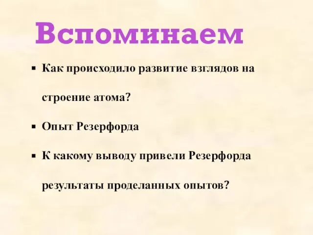 Вспоминаем Как происходило развитие взглядов на строение атома? Опыт Резерфорда К какому