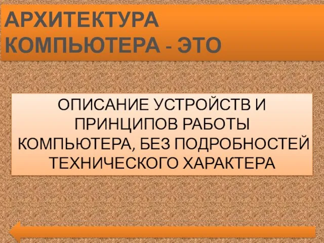 АРХИТЕКТУРА КОМПЬЮТЕРА - ЭТО ОПИСАНИЕ УСТРОЙСТВ И ПРИНЦИПОВ РАБОТЫ КОМПЬЮТЕРА, БЕЗ ПОДРОБНОСТЕЙ ТЕХНИЧЕСКОГО ХАРАКТЕРА