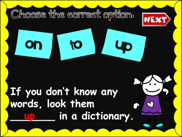 If you don’t know any words, look them _______ in a dictionary. up