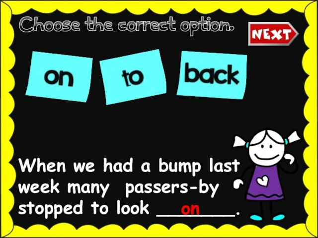 When we had a bump last week many passers-by stopped to look _______. on