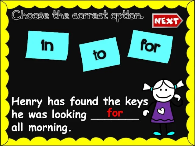 Henry has found the keys he was looking _______ all morning. for