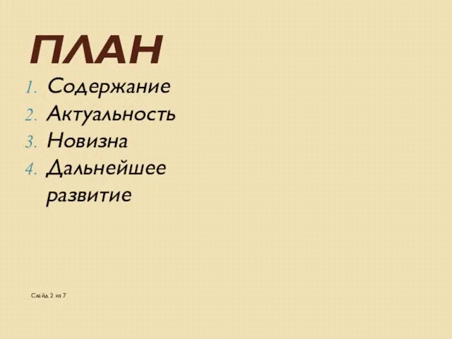 ПЛАН Содержание Актуальность Новизна Дальнейшее развитие Слайд 2 из 7