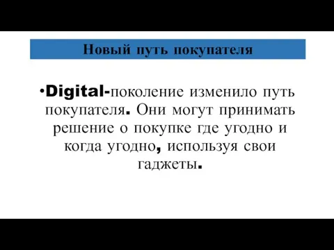 Новый путь покупателя Digital-поколение изменило путь покупателя. Они могут принимать решение о