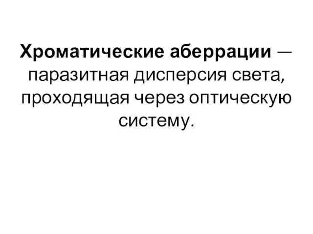 Хроматические аберрации — паразитная дисперсия света, проходящая через оптическую систему.