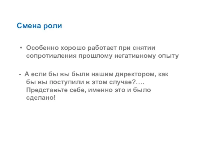 Смена роли Особенно хорошо работает при снятии сопротивления прошлому негативному опыту -