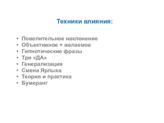 Техники влияния: Повелительное наклонение Объективное + желаемое Гипнотические фразы Три «ДА» Генерализация