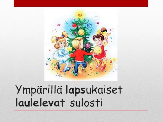 Ympärillä lapsukaiset laulelevat sulosti