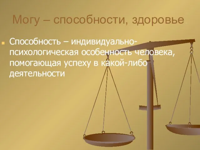 Могу – способности, здоровье. Способность – индивидуально-психологическая особенность человека, помогающая успеху в какой-либо деятельности