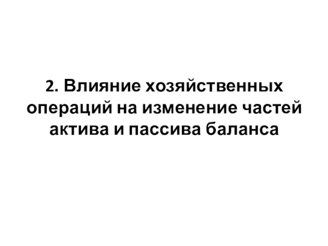 2. Влияние хозяйственных операций на изменение частей актива и пассива баланса