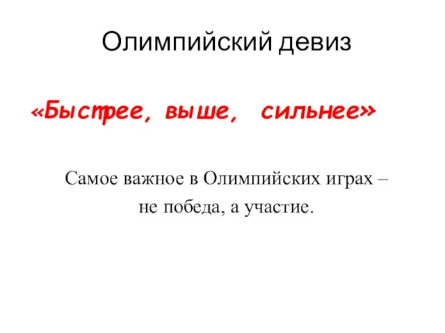 Олимпийский девиз «Быстрее, выше, сильнее» Самое важное в Олимпийских играх – не победа, а участие.