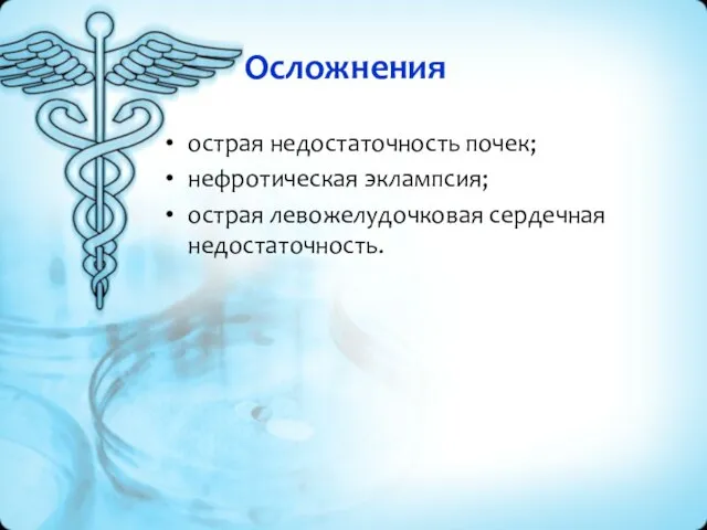 Осложнения острая недостаточность почек; нефротическая эклампсия; острая левожелудочковая сердечная недостаточность.