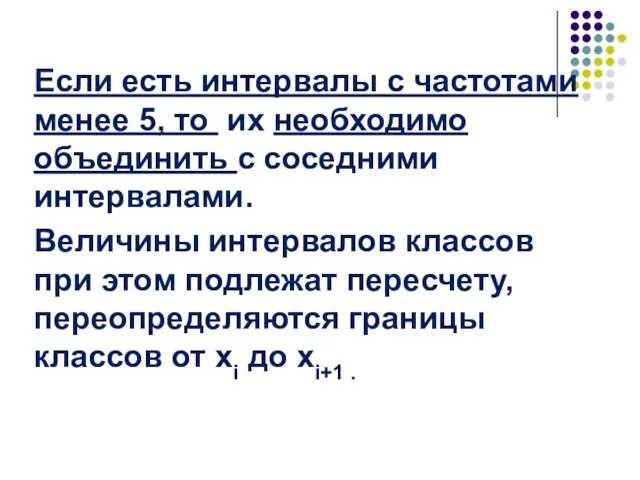 Если есть интервалы с частотами менее 5, то их необходимо объединить с