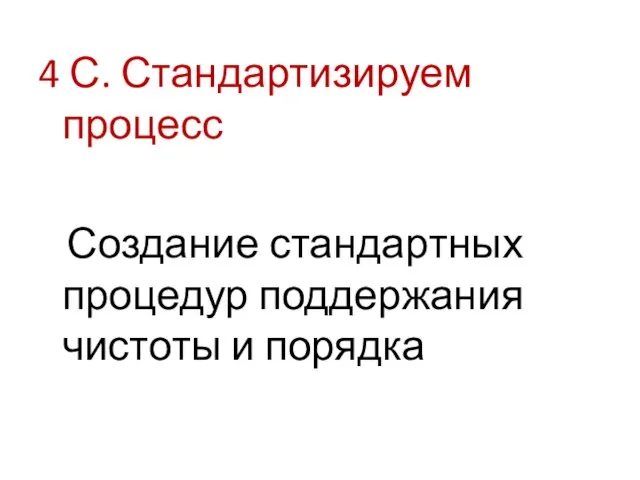 4 С. Стандартизируем процесс Создание стандартных процедур поддержания чистоты и порядка