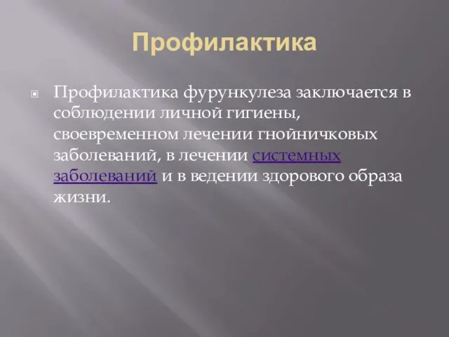 Профилактика Профилактика фурункулеза заключается в соблюдении личной гигиены, своевременном лечении гнойничковых заболеваний,