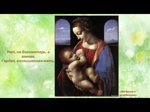 Нет, не Богоматерь, а земная, Гордая, возвышенная мать. «Мадонна с младенцем» Леонардо да Винчи