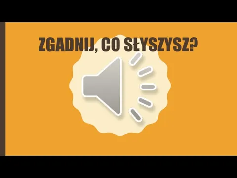 ZGADNIJ, CO SŁYSZYSZ?