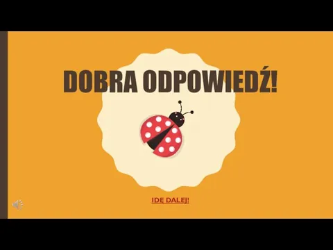 DOBRA ODPOWIEDŹ! IDĘ DALEJ!