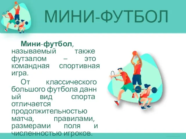 МИНИ-ФУТБОЛ Мини-футбол, называемый также футзалом – это командная спортивная игра. От классического