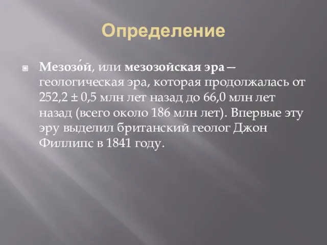 Определение Мезозо́й, или мезозойская эра— геологическая эра, которая продолжалась от 252,2 ±