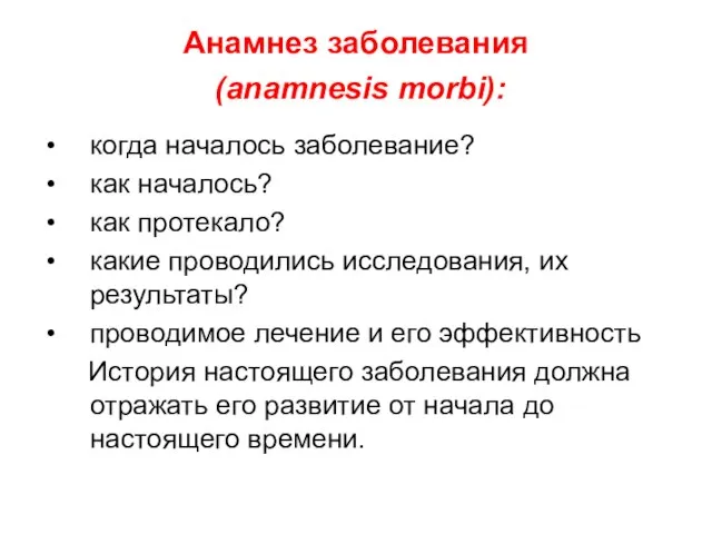 Анамнез заболевания (anamnesis morbi): когда началось заболевание? как началось? как протекало? какие